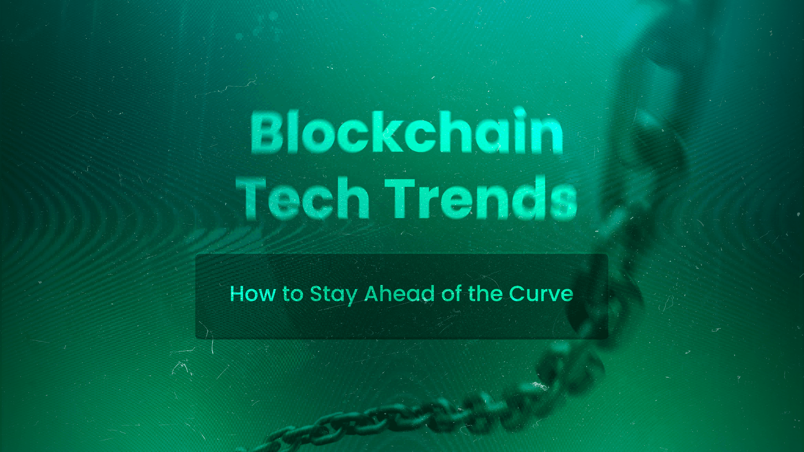Blockchain Tech Trends: How to Stay Ahead of the Curve