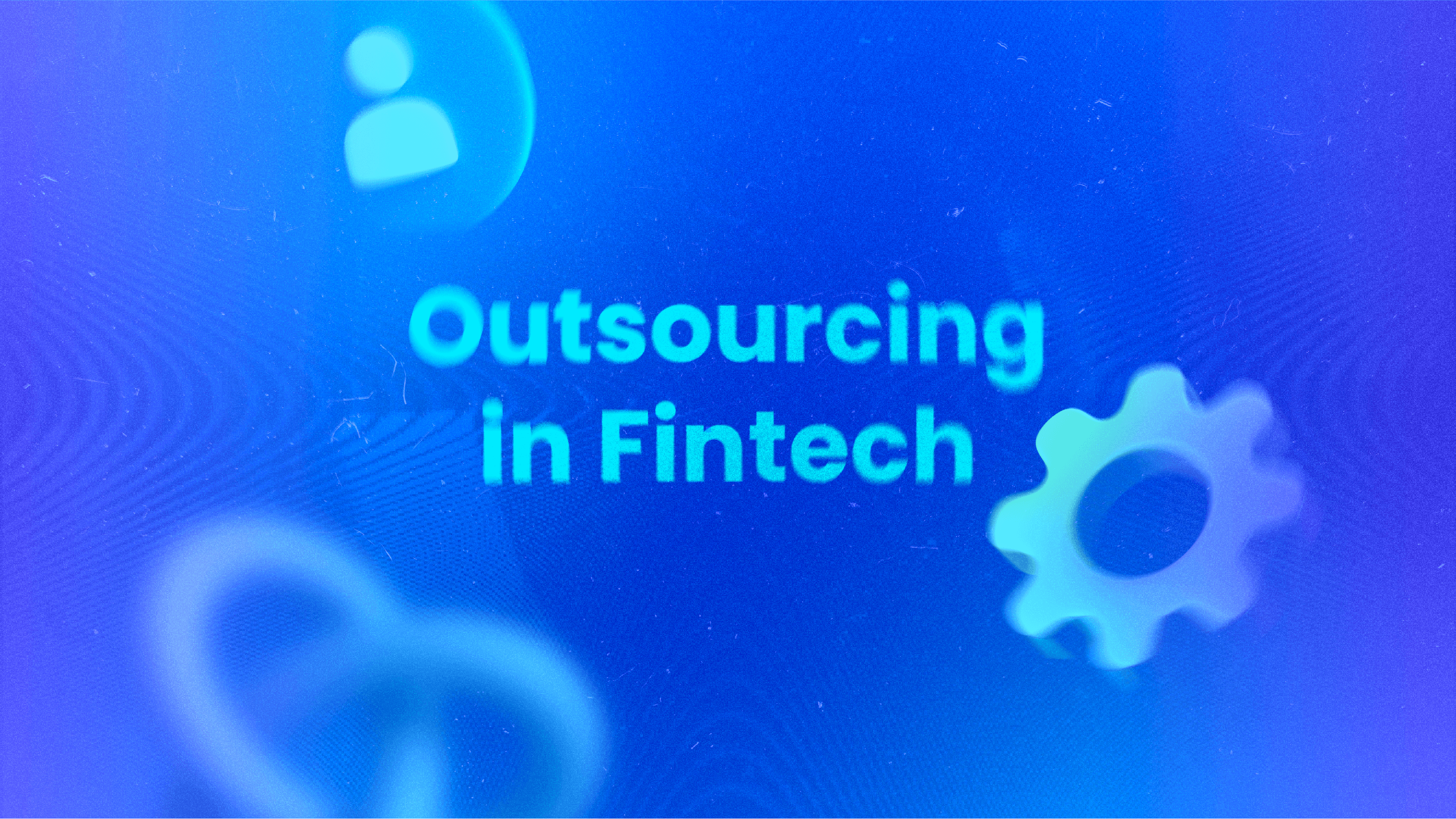 Guide to Fintech Development Outsourcing: How to Make It Work